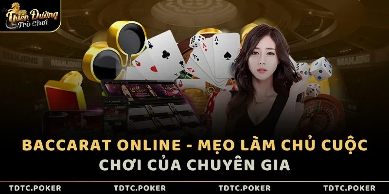 Baccarat online - Mẹo làm chủ cuộc chơi của chuyên gia
