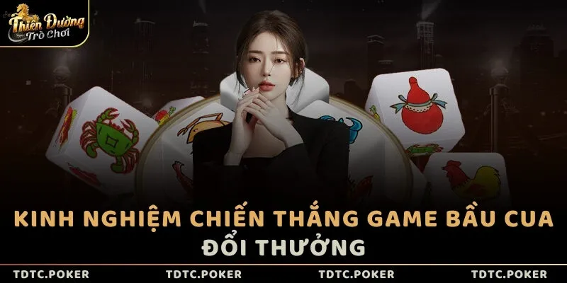 Kinh nghiệm chiến thắng game Bầu Cua đổi thưởng.