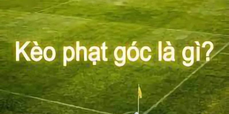 Kèo Phạt Góc Là Gì: Cách Chơi Hiệu Quả Thể Loại 2 Cột Cờ Sân