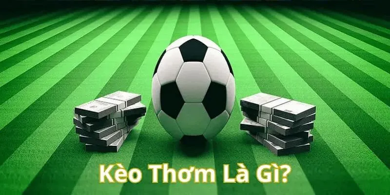 Kèo Thơm Là Gì? Bí Quyết Soi Kèo Chuẩn Xác Cho Cược Thủ